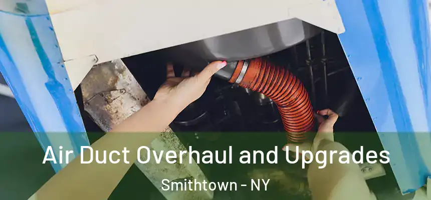 Air Duct Overhaul and Upgrades Smithtown - NY
