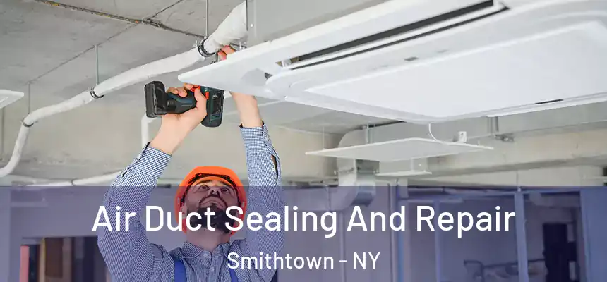  Air Duct Sealing And Repair Smithtown - NY