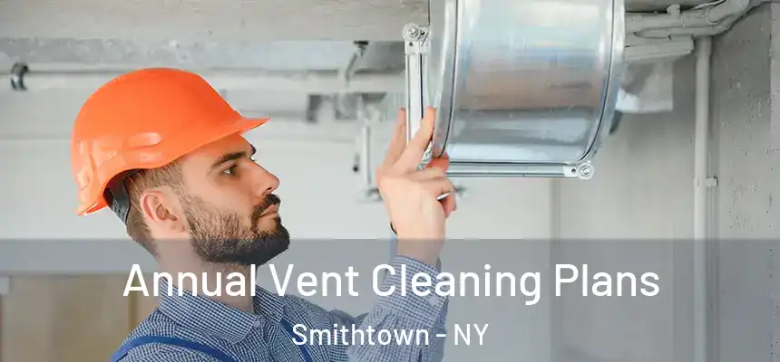  Annual Vent Cleaning Plans Smithtown - NY