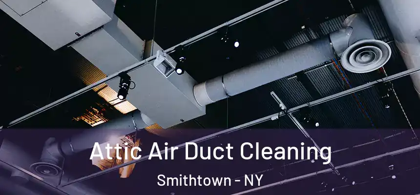 Attic Air Duct Cleaning Smithtown - NY