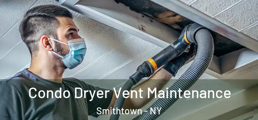 Condo Dryer Vent Maintenance Smithtown - NY