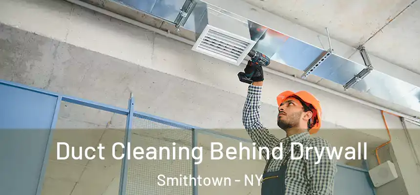 Duct Cleaning Behind Drywall Smithtown - NY