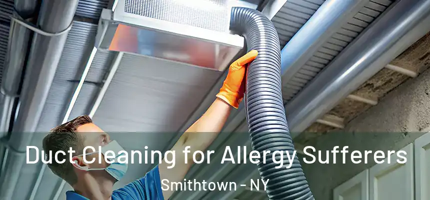  Duct Cleaning for Allergy Sufferers Smithtown - NY