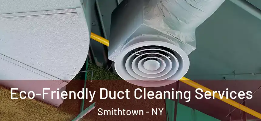  Eco-Friendly Duct Cleaning Services Smithtown - NY