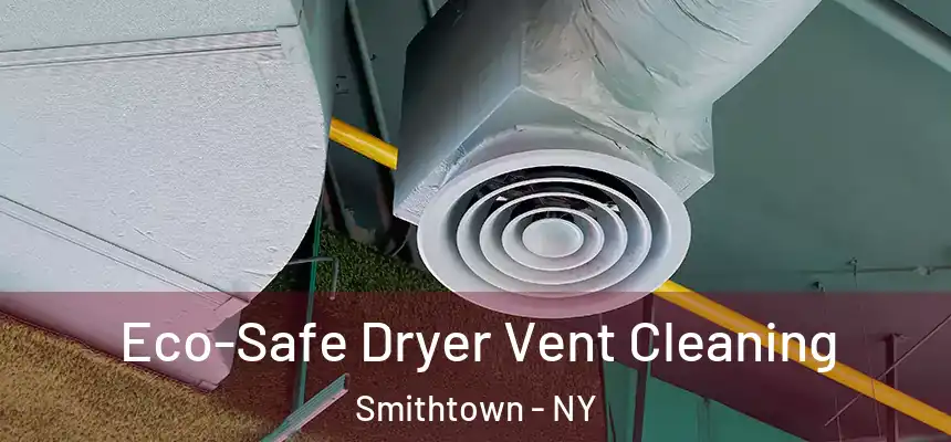  Eco-Safe Dryer Vent Cleaning Smithtown - NY