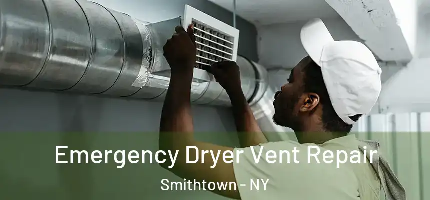 Emergency Dryer Vent Repair Smithtown - NY