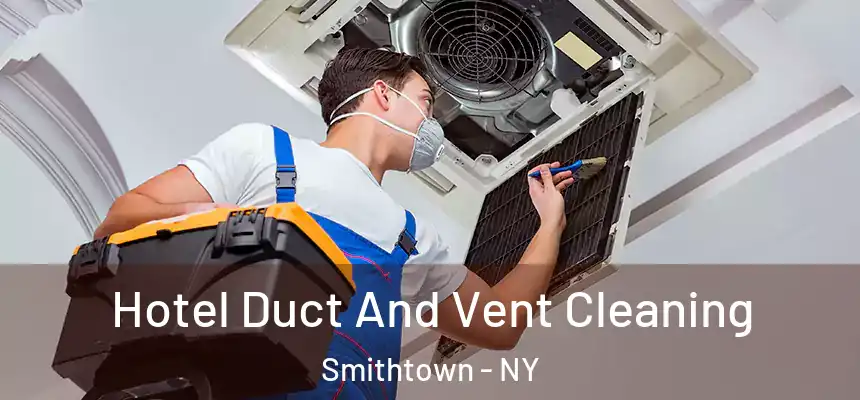 Hotel Duct And Vent Cleaning Smithtown - NY