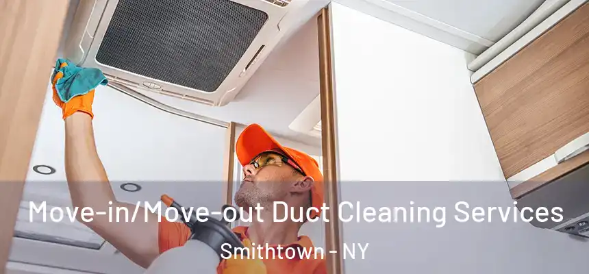 Move-in/Move-out Duct Cleaning Services Smithtown - NY