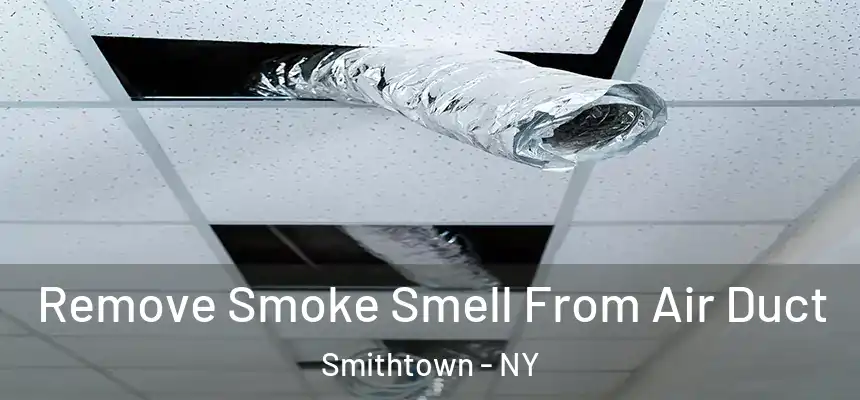  Remove Smoke Smell From Air Duct Smithtown - NY