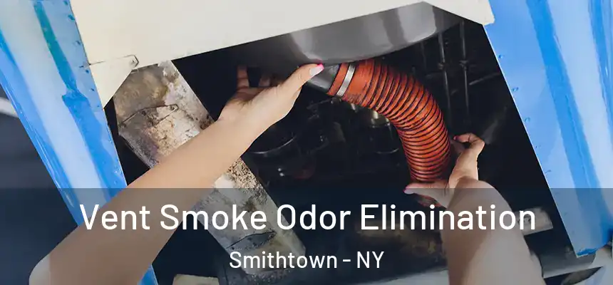 Vent Smoke Odor Elimination Smithtown - NY